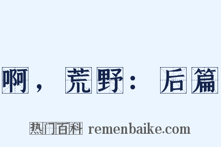 啊，荒野：后篇是什么意思的图片